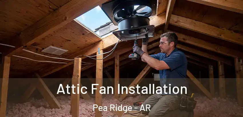Attic Fan Installation Pea Ridge - AR