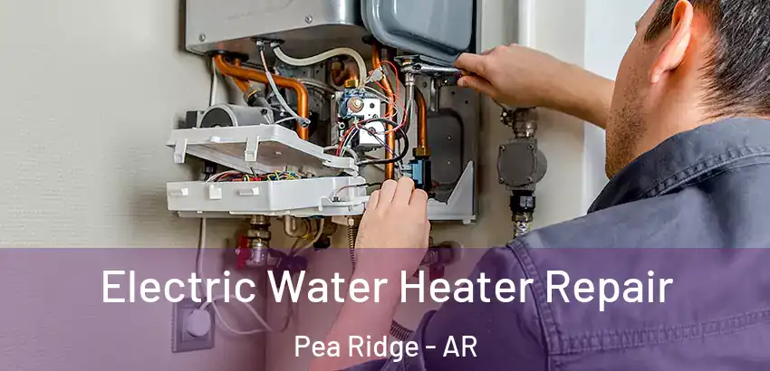 Electric Water Heater Repair Pea Ridge - AR