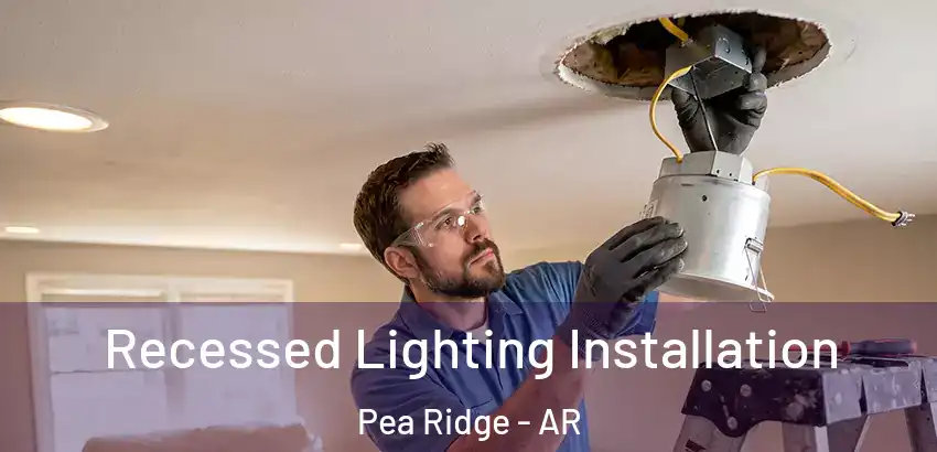 Recessed Lighting Installation Pea Ridge - AR