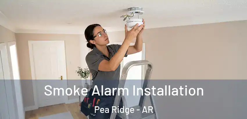  Smoke Alarm Installation Pea Ridge - AR